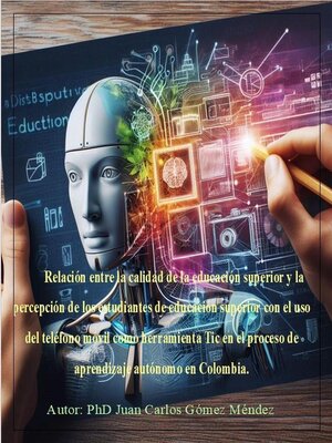 cover image of Percepción de los estudiantes de educación superior con el uso del teléfono móvil como herramienta Tic en el proceso de aprendizaje autónomo en Colombia.